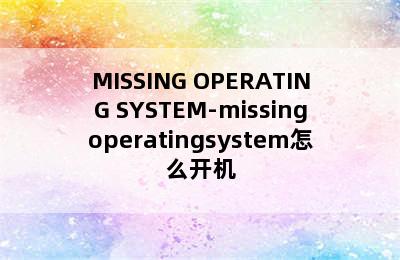 MISSING OPERATING SYSTEM-missingoperatingsystem怎么开机
